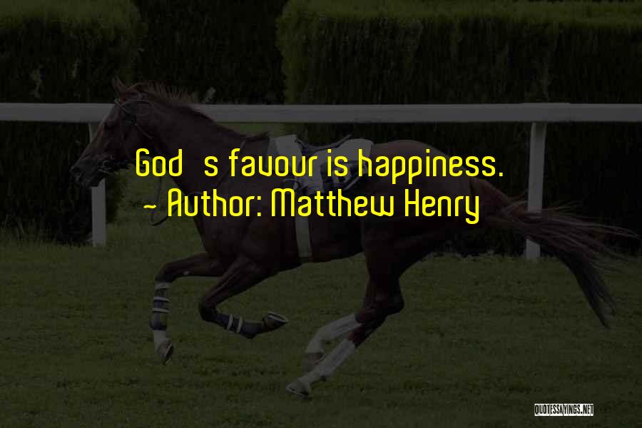 Matthew Henry Quotes: God's Favour Is Happiness.