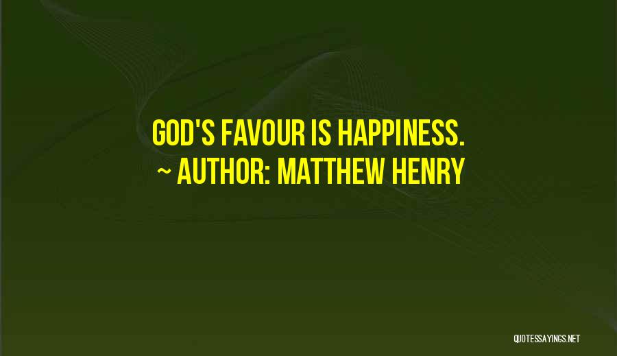 Matthew Henry Quotes: God's Favour Is Happiness.