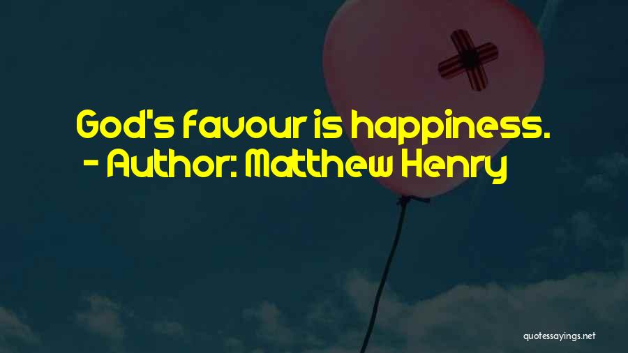 Matthew Henry Quotes: God's Favour Is Happiness.