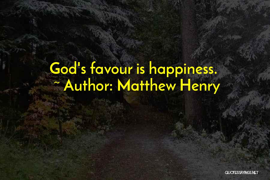 Matthew Henry Quotes: God's Favour Is Happiness.