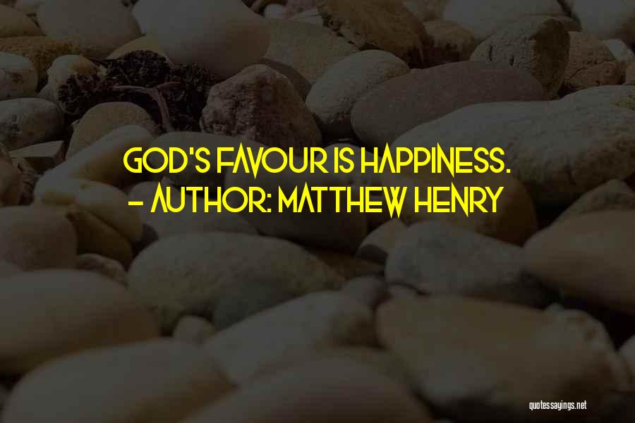 Matthew Henry Quotes: God's Favour Is Happiness.