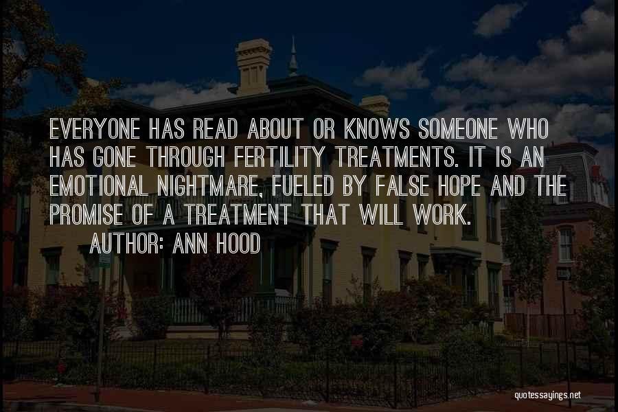 Ann Hood Quotes: Everyone Has Read About Or Knows Someone Who Has Gone Through Fertility Treatments. It Is An Emotional Nightmare, Fueled By