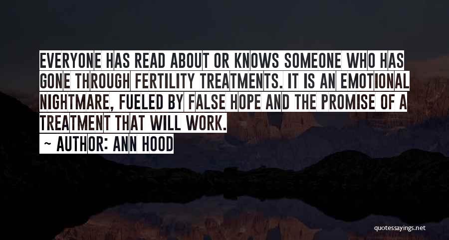 Ann Hood Quotes: Everyone Has Read About Or Knows Someone Who Has Gone Through Fertility Treatments. It Is An Emotional Nightmare, Fueled By