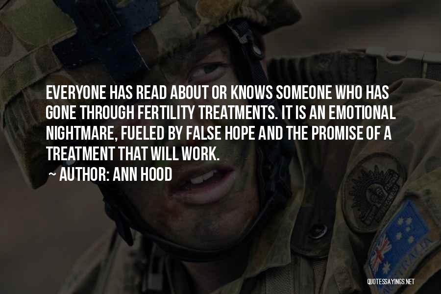 Ann Hood Quotes: Everyone Has Read About Or Knows Someone Who Has Gone Through Fertility Treatments. It Is An Emotional Nightmare, Fueled By