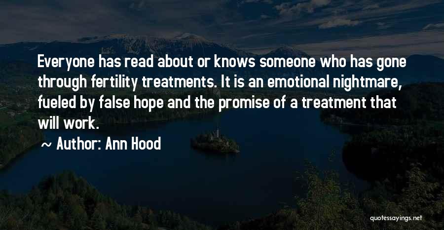 Ann Hood Quotes: Everyone Has Read About Or Knows Someone Who Has Gone Through Fertility Treatments. It Is An Emotional Nightmare, Fueled By