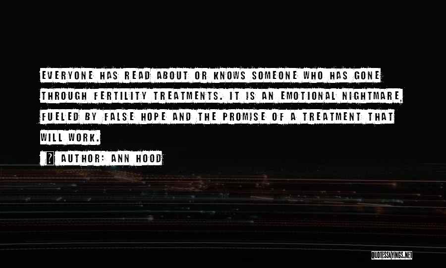 Ann Hood Quotes: Everyone Has Read About Or Knows Someone Who Has Gone Through Fertility Treatments. It Is An Emotional Nightmare, Fueled By