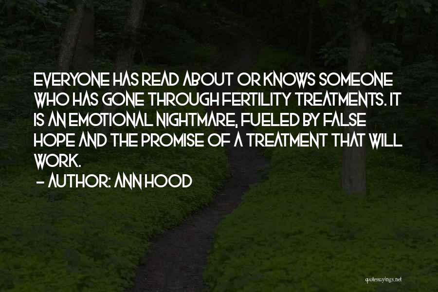 Ann Hood Quotes: Everyone Has Read About Or Knows Someone Who Has Gone Through Fertility Treatments. It Is An Emotional Nightmare, Fueled By