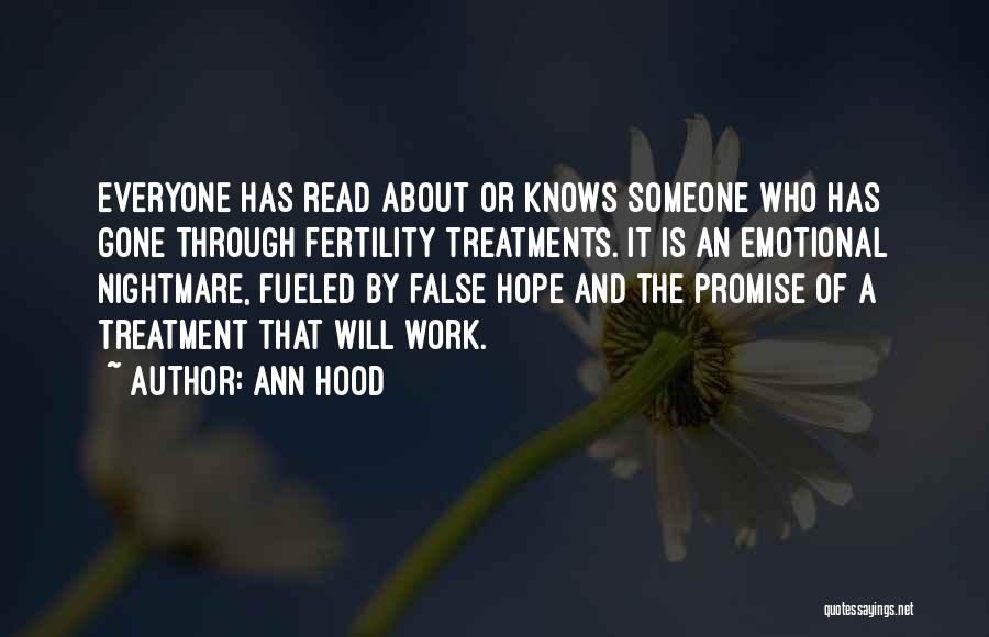 Ann Hood Quotes: Everyone Has Read About Or Knows Someone Who Has Gone Through Fertility Treatments. It Is An Emotional Nightmare, Fueled By