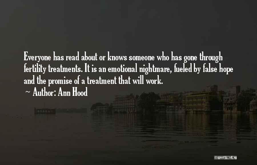 Ann Hood Quotes: Everyone Has Read About Or Knows Someone Who Has Gone Through Fertility Treatments. It Is An Emotional Nightmare, Fueled By