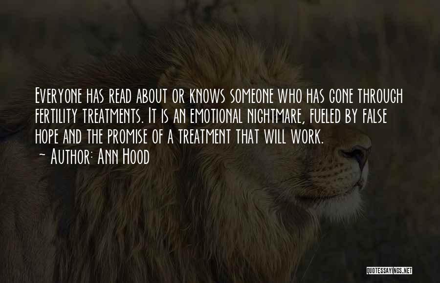 Ann Hood Quotes: Everyone Has Read About Or Knows Someone Who Has Gone Through Fertility Treatments. It Is An Emotional Nightmare, Fueled By