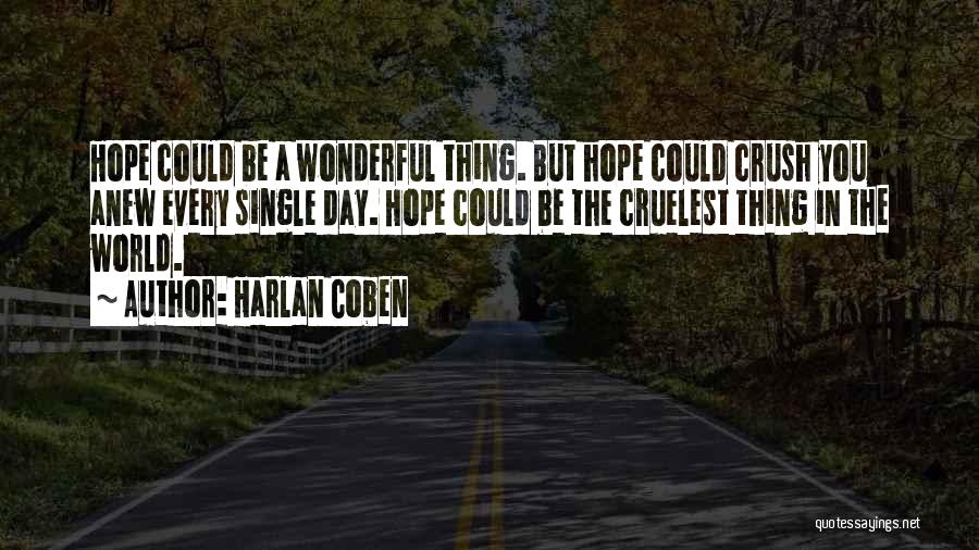 Harlan Coben Quotes: Hope Could Be A Wonderful Thing. But Hope Could Crush You Anew Every Single Day. Hope Could Be The Cruelest
