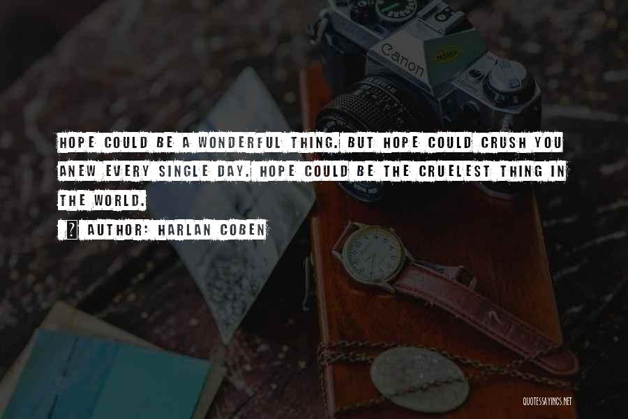 Harlan Coben Quotes: Hope Could Be A Wonderful Thing. But Hope Could Crush You Anew Every Single Day. Hope Could Be The Cruelest