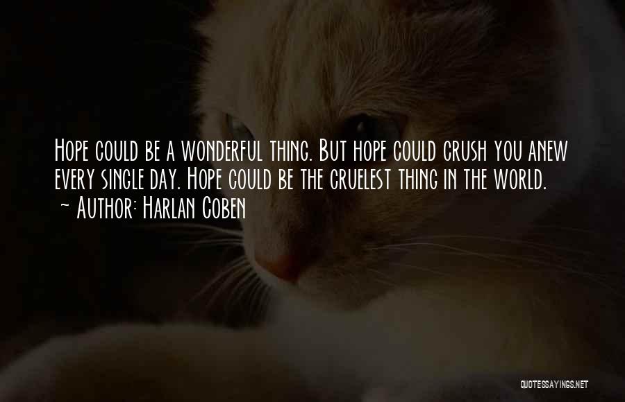Harlan Coben Quotes: Hope Could Be A Wonderful Thing. But Hope Could Crush You Anew Every Single Day. Hope Could Be The Cruelest