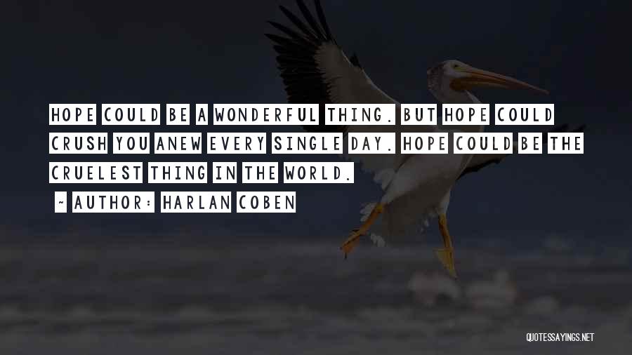 Harlan Coben Quotes: Hope Could Be A Wonderful Thing. But Hope Could Crush You Anew Every Single Day. Hope Could Be The Cruelest