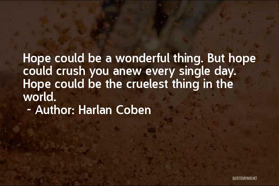 Harlan Coben Quotes: Hope Could Be A Wonderful Thing. But Hope Could Crush You Anew Every Single Day. Hope Could Be The Cruelest