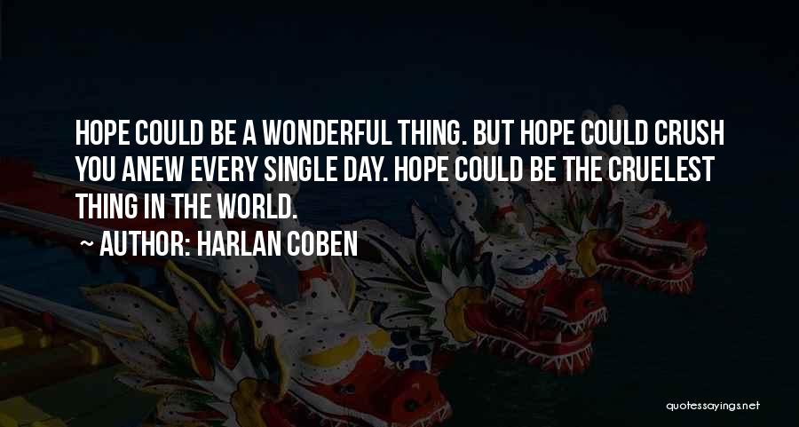Harlan Coben Quotes: Hope Could Be A Wonderful Thing. But Hope Could Crush You Anew Every Single Day. Hope Could Be The Cruelest