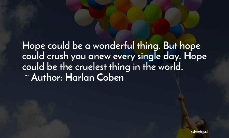 Harlan Coben Quotes: Hope Could Be A Wonderful Thing. But Hope Could Crush You Anew Every Single Day. Hope Could Be The Cruelest