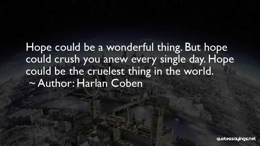 Harlan Coben Quotes: Hope Could Be A Wonderful Thing. But Hope Could Crush You Anew Every Single Day. Hope Could Be The Cruelest