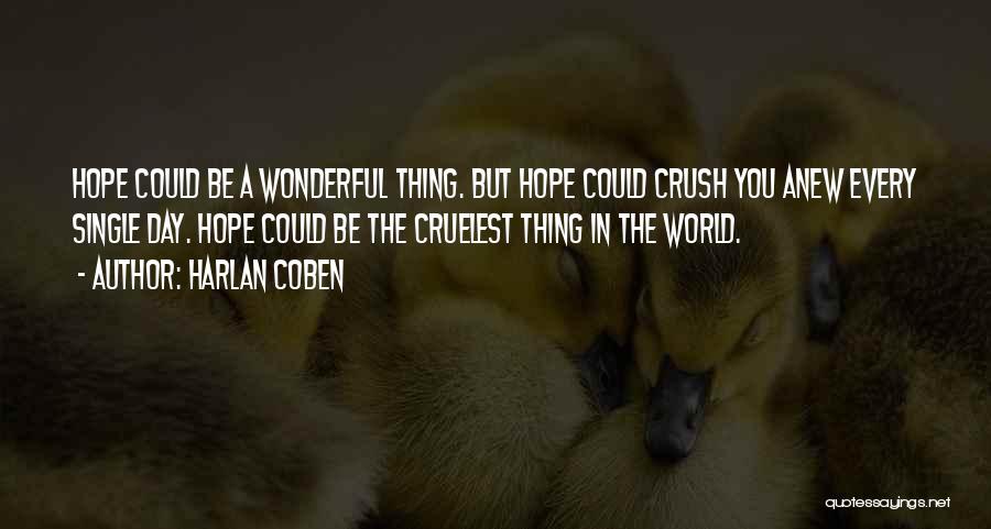 Harlan Coben Quotes: Hope Could Be A Wonderful Thing. But Hope Could Crush You Anew Every Single Day. Hope Could Be The Cruelest