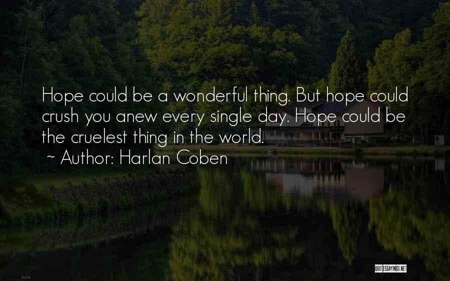 Harlan Coben Quotes: Hope Could Be A Wonderful Thing. But Hope Could Crush You Anew Every Single Day. Hope Could Be The Cruelest