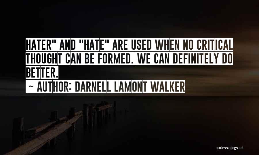 Darnell Lamont Walker Quotes: Hater And Hate Are Used When No Critical Thought Can Be Formed. We Can Definitely Do Better.