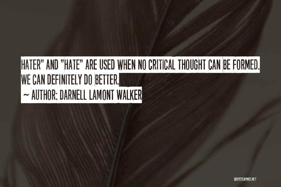 Darnell Lamont Walker Quotes: Hater And Hate Are Used When No Critical Thought Can Be Formed. We Can Definitely Do Better.