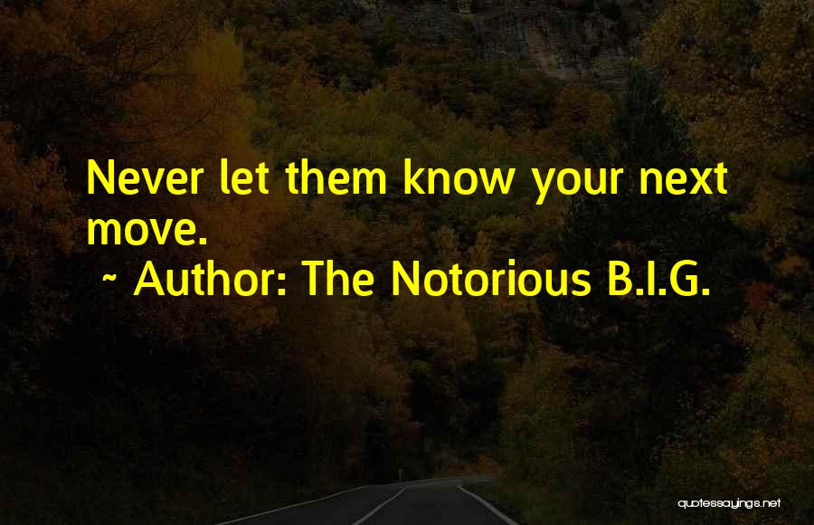 The Notorious B.I.G. Quotes: Never Let Them Know Your Next Move.