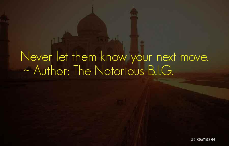 The Notorious B.I.G. Quotes: Never Let Them Know Your Next Move.