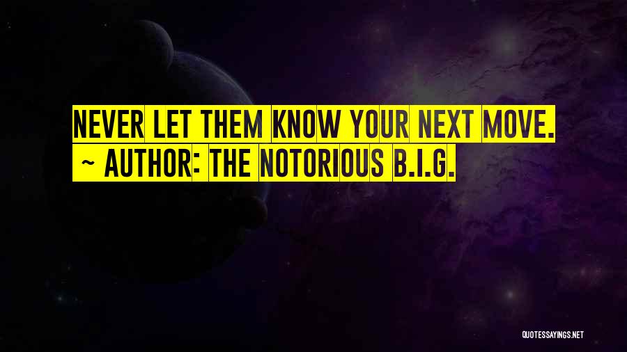 The Notorious B.I.G. Quotes: Never Let Them Know Your Next Move.