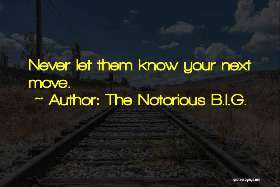 The Notorious B.I.G. Quotes: Never Let Them Know Your Next Move.