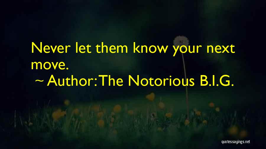 The Notorious B.I.G. Quotes: Never Let Them Know Your Next Move.