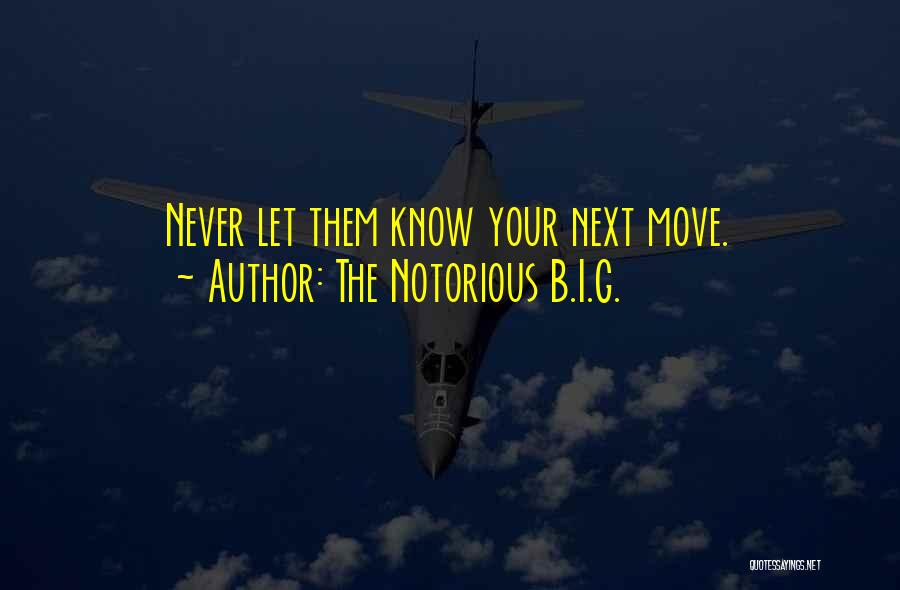 The Notorious B.I.G. Quotes: Never Let Them Know Your Next Move.