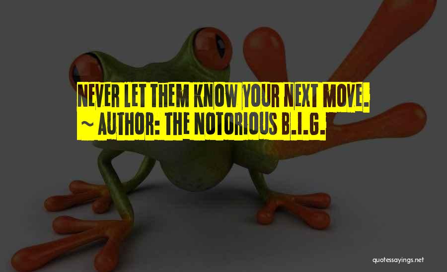 The Notorious B.I.G. Quotes: Never Let Them Know Your Next Move.