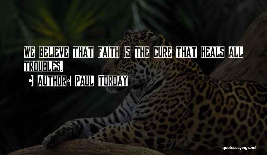 Paul Torday Quotes: We Believe That Faith Is The Cure That Heals All Troubles.