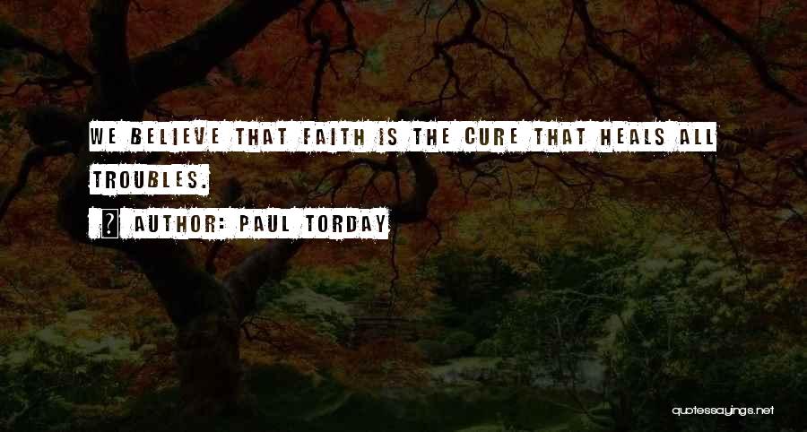 Paul Torday Quotes: We Believe That Faith Is The Cure That Heals All Troubles.