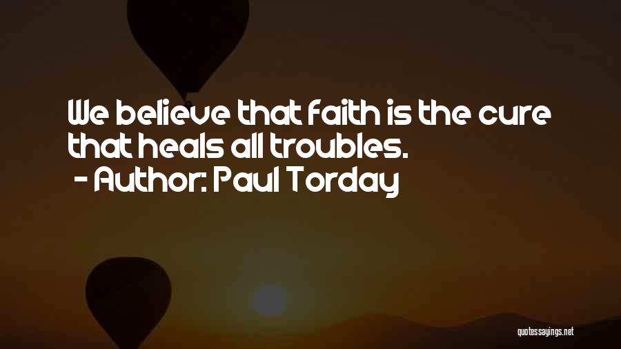 Paul Torday Quotes: We Believe That Faith Is The Cure That Heals All Troubles.