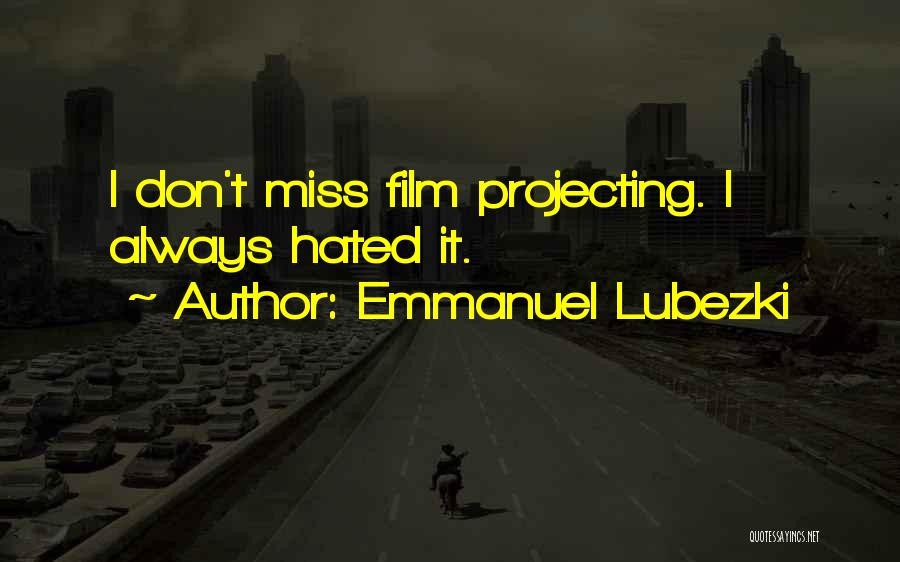 Emmanuel Lubezki Quotes: I Don't Miss Film Projecting. I Always Hated It.