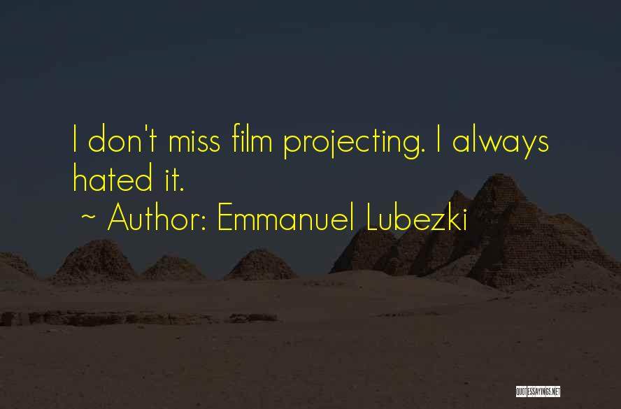 Emmanuel Lubezki Quotes: I Don't Miss Film Projecting. I Always Hated It.