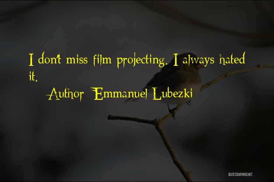 Emmanuel Lubezki Quotes: I Don't Miss Film Projecting. I Always Hated It.