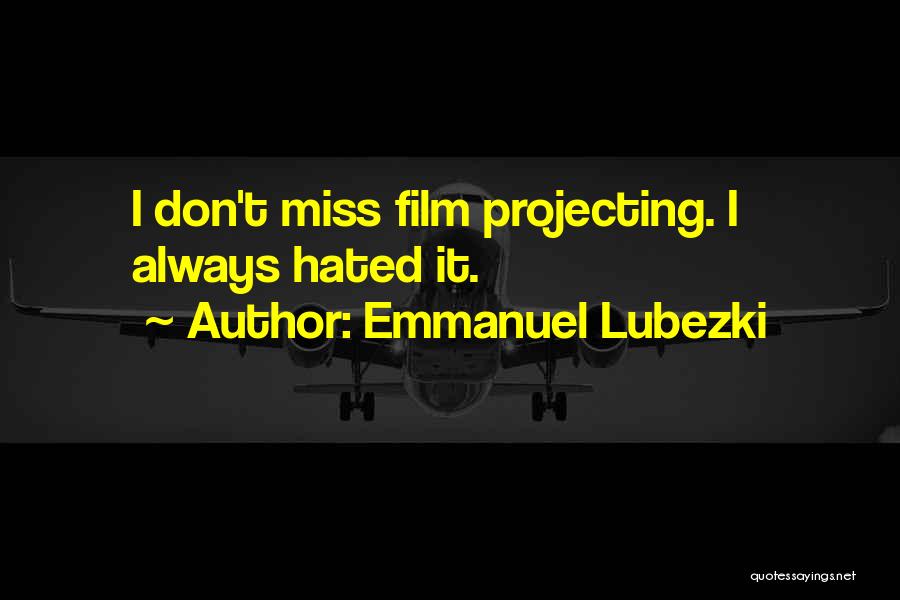 Emmanuel Lubezki Quotes: I Don't Miss Film Projecting. I Always Hated It.