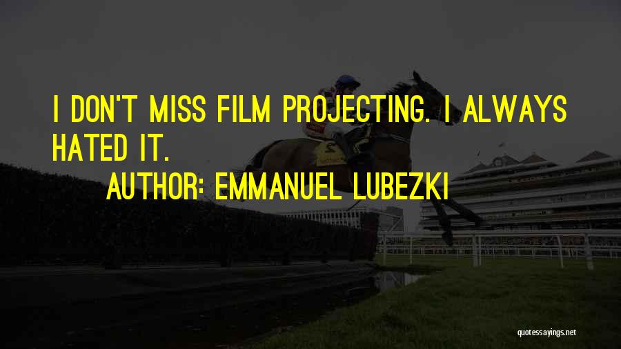 Emmanuel Lubezki Quotes: I Don't Miss Film Projecting. I Always Hated It.