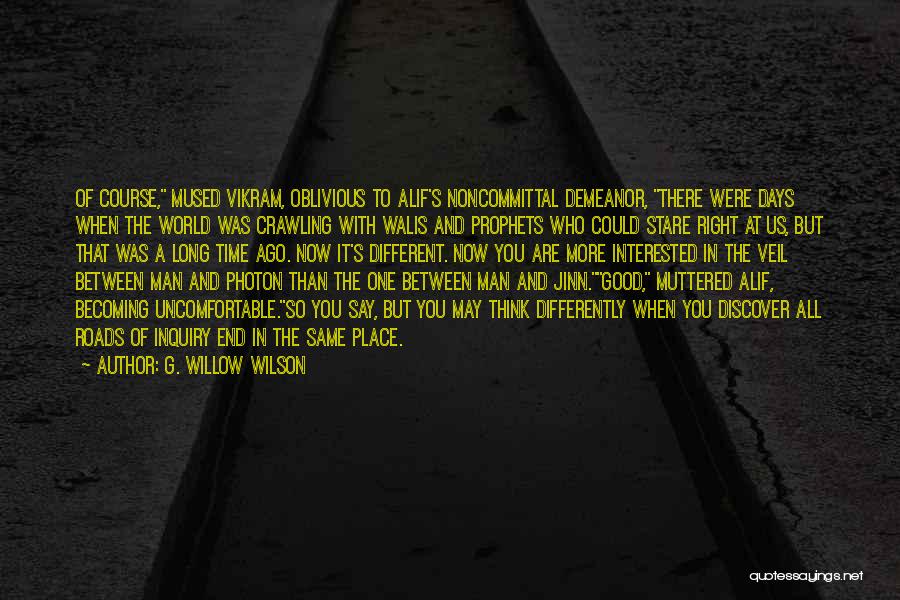 G. Willow Wilson Quotes: Of Course, Mused Vikram, Oblivious To Alif's Noncommittal Demeanor, There Were Days When The World Was Crawling With Walis And