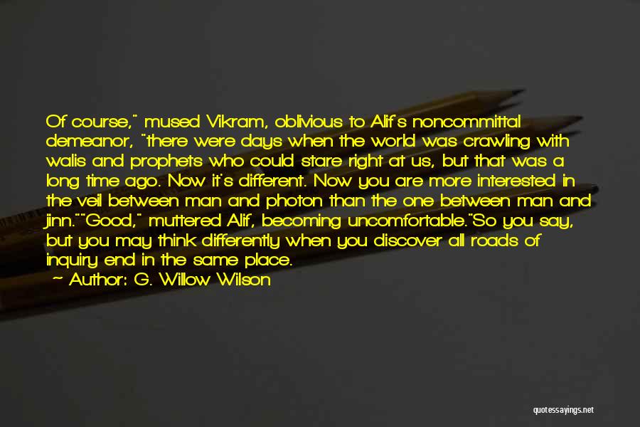 G. Willow Wilson Quotes: Of Course, Mused Vikram, Oblivious To Alif's Noncommittal Demeanor, There Were Days When The World Was Crawling With Walis And