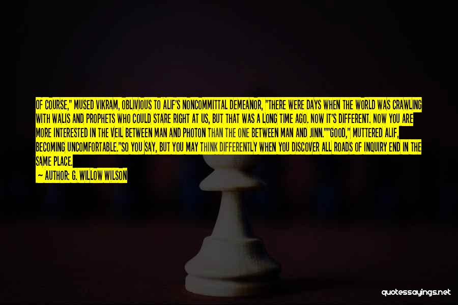 G. Willow Wilson Quotes: Of Course, Mused Vikram, Oblivious To Alif's Noncommittal Demeanor, There Were Days When The World Was Crawling With Walis And