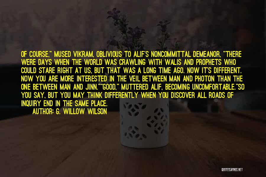 G. Willow Wilson Quotes: Of Course, Mused Vikram, Oblivious To Alif's Noncommittal Demeanor, There Were Days When The World Was Crawling With Walis And