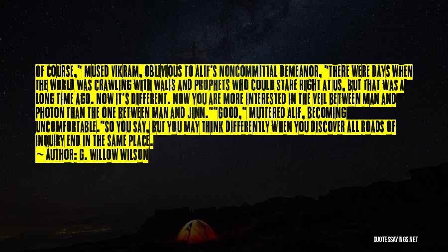 G. Willow Wilson Quotes: Of Course, Mused Vikram, Oblivious To Alif's Noncommittal Demeanor, There Were Days When The World Was Crawling With Walis And