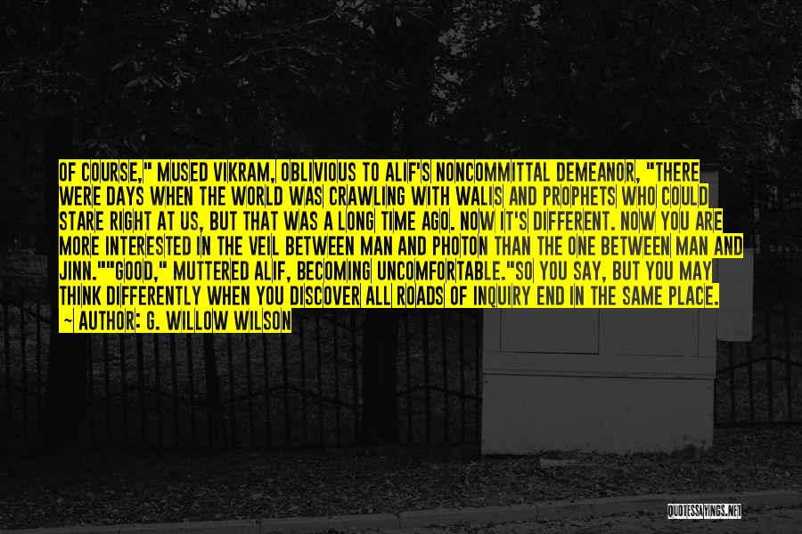 G. Willow Wilson Quotes: Of Course, Mused Vikram, Oblivious To Alif's Noncommittal Demeanor, There Were Days When The World Was Crawling With Walis And