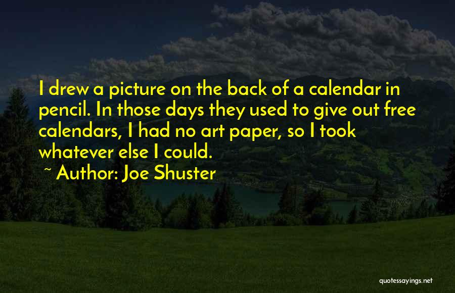 Joe Shuster Quotes: I Drew A Picture On The Back Of A Calendar In Pencil. In Those Days They Used To Give Out