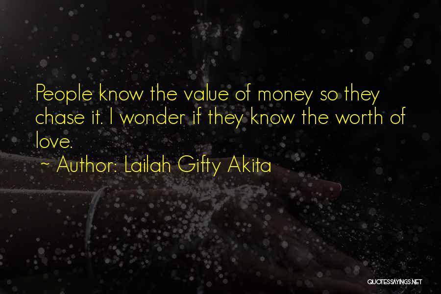 Lailah Gifty Akita Quotes: People Know The Value Of Money So They Chase It. I Wonder If They Know The Worth Of Love.