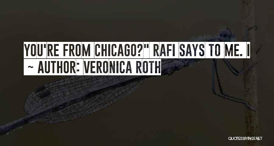 Veronica Roth Quotes: You're From Chicago? Rafi Says To Me. I